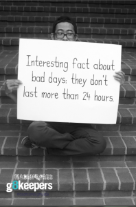 Interesting fact about bad days: they don't last more than 24 hours.